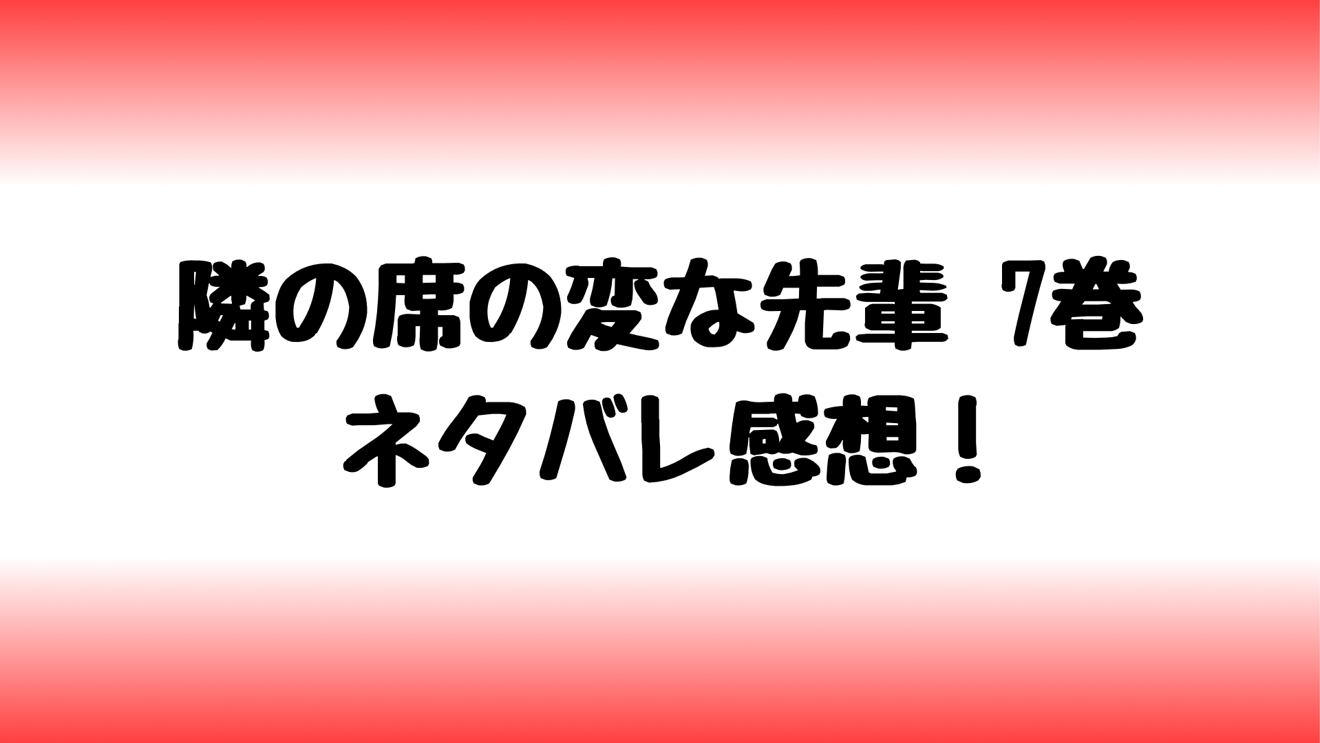 隣の席の変な先輩7巻ネタバレ最新刊 まゆみが朝日向にチングリ 隣の席の変な先輩ネタバレ感想ブログ